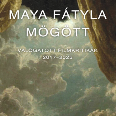 Maya Fátyla Mögött - Válogatott Filmkritikák 2017-2025