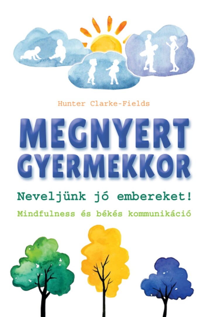 Megnyert Gyermekkor - Neveljünk Jó Embereket! Mindfulness És Békés Kommunikáció