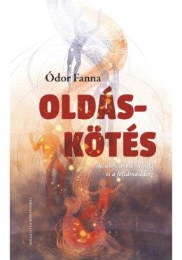 Oldás-Kötés - Születéstől A Halálig És A Feltámadásig