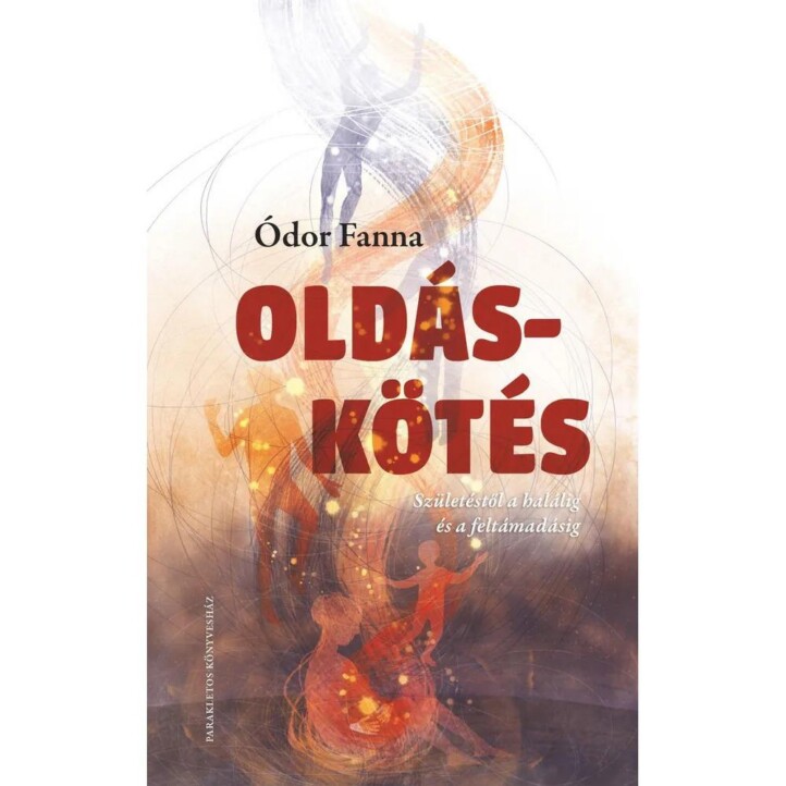 Oldás-Kötés - Születéstől A Halálig És A Feltámadásig