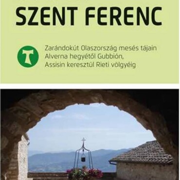 Itt Járt Szent Ferenc - Zarándokút Olaszország Mesés Tájain Alverna Hegyétől