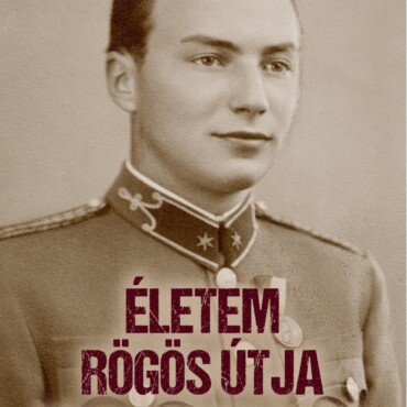 Életem Rögös Útja - Vitéz Bakay Szilárd Tüzér Főhadnagy Visszaemlékezése