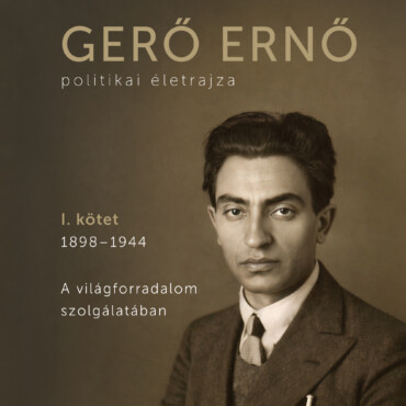 Gerő Ernő Politikai Életrajza I. 1898-1944 ( A Világforradalom Szolgálatában)