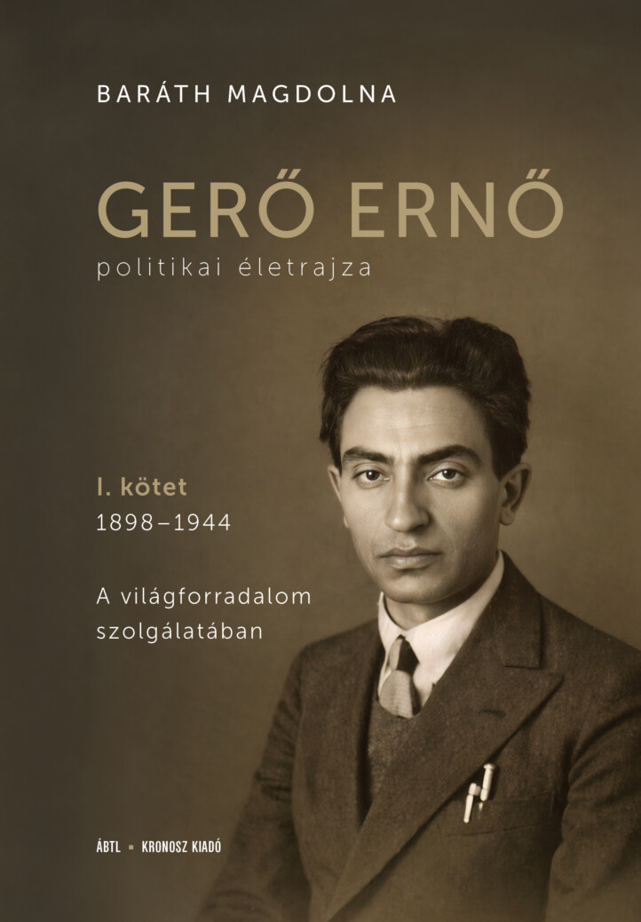 Gerő Ernő Politikai Életrajza I. 1898-1944 ( A Világforradalom Szolgálatában)