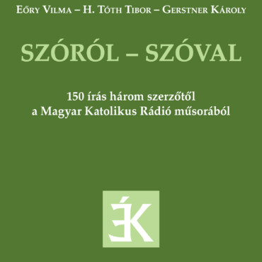 Szóról - Szóval - 150 Írás Három Szerzőtől A Magyar Katolikus Rádió Műsorából