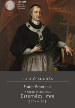 Frater Emericus - A Főpap És Politikus: Esterházy Imre (16641745)