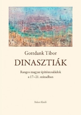 Dinasztiák - Rangos Magyar Építészcsaládok  17-21. Században