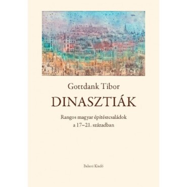 Dinasztiák - Rangos Magyar Építészcsaládok  17-21. Században