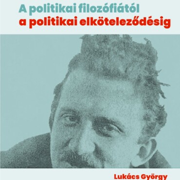 A Politikai Filozófiától A Politikai Elköteleződésig - Lukács György 1918/19-Ben