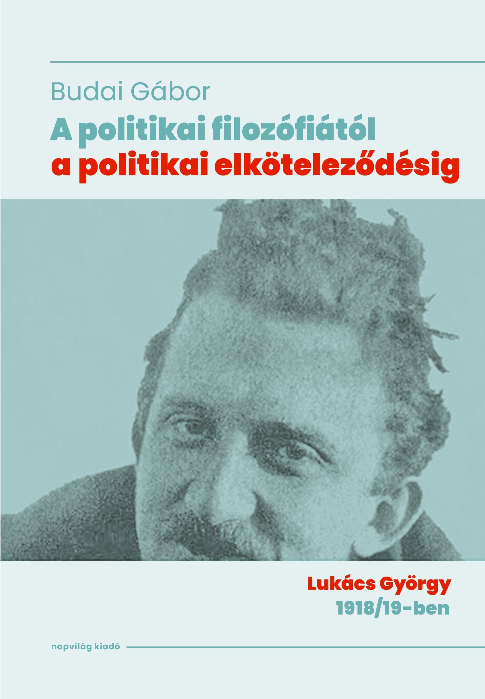 A Politikai Filozófiától A Politikai Elköteleződésig - Lukács György 1918/19-Ben
