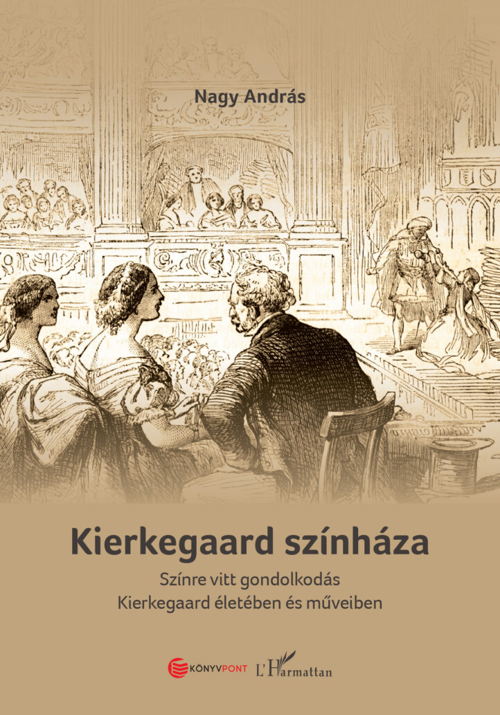 Kierkegaard Színháza - Színre Vitt Gondolkodás Kierkegaard Életében És Műveiben