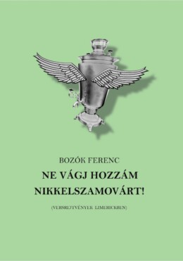 Ne Vágj Hozzám Nikkelszamovárt! ( Versrejtvények Limerickben)