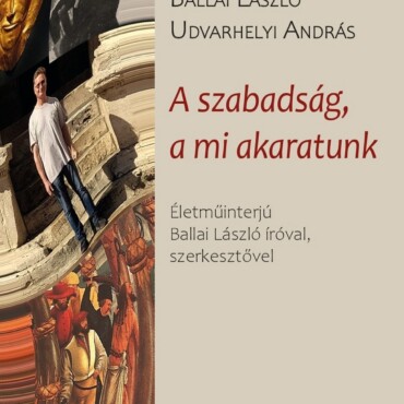 A Szabadság, A Mi Akaratunk - Életműinterjú Ballai László Íróval, Szerkesztővel