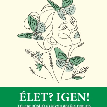 Élet? Igen! - Lélekerősítő Gyógyulástörténetek Léleksimogató Versekkel