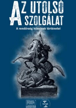 Az Utolsó Szolgálat - A Rendőrség Hőseinek Történetei
