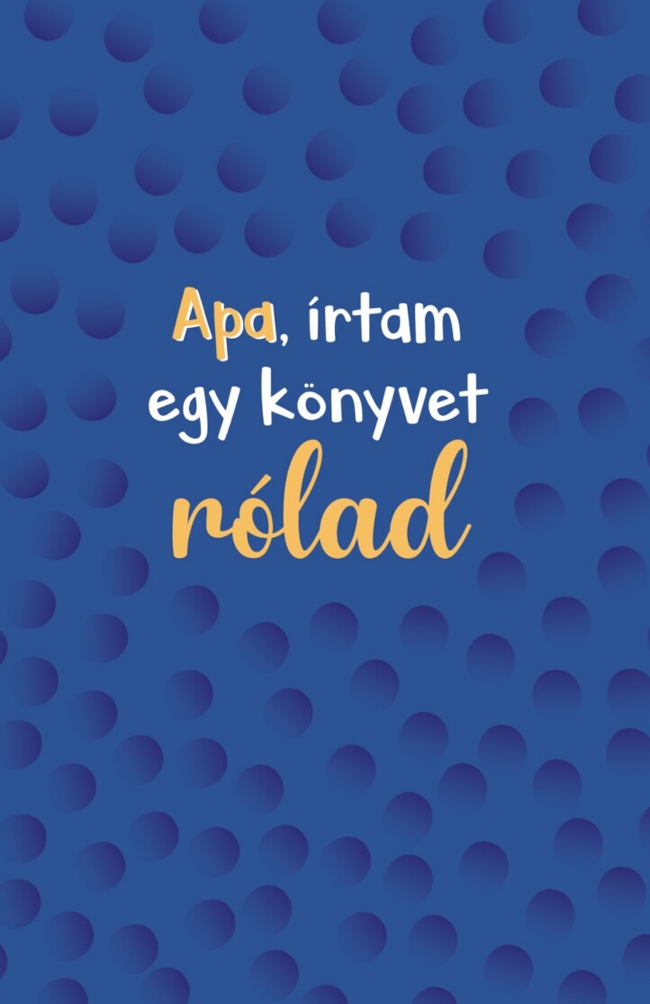 Apa, Írtam Egy Könyvet Rólad
