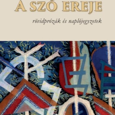 A Szó Ereje - Rövidprózák És Naplójegyzetek