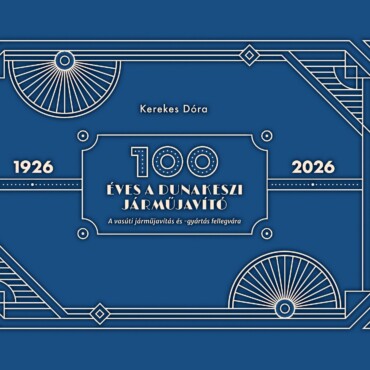 100 Éves A Dunakeszi Járműjavító - A Vasúti Járműjavítás És -Gyártás Fellegvára