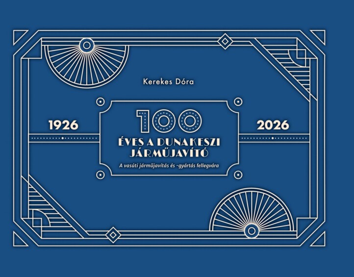 100 Éves A Dunakeszi Járműjavító - A Vasúti Járműjavítás És -Gyártás Fellegvára