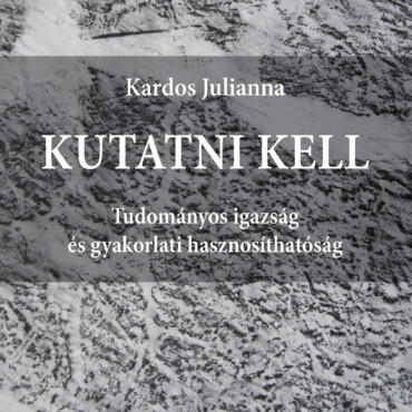 Kutatni Kell - Tudományos Igazság És Gyakorlati Hasznosíthatóság