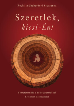 Szeretlek, Kicsi-Én! - Szeretetmunka A Belső Gyermekkel