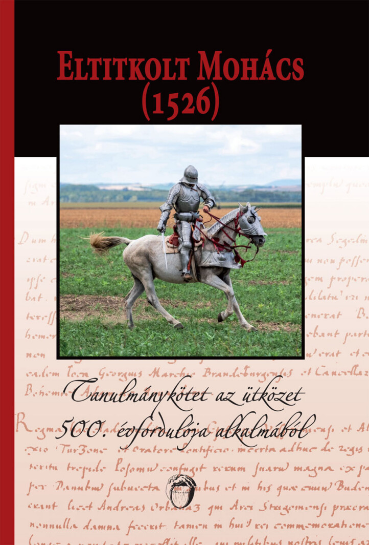 Eltitkolt Mohács (1526) - Tanulmánykötet Az Ütközet 500. Évfordulója Alkalmából