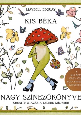 Kis Béka Nagy Színezőkönyve - Kreatív Utazás A Lelked Mélyére