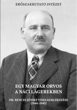Egy Magyar Orvos A Náci Lágerekben. Dr. Bencze József Visszaemlékezése (194445)