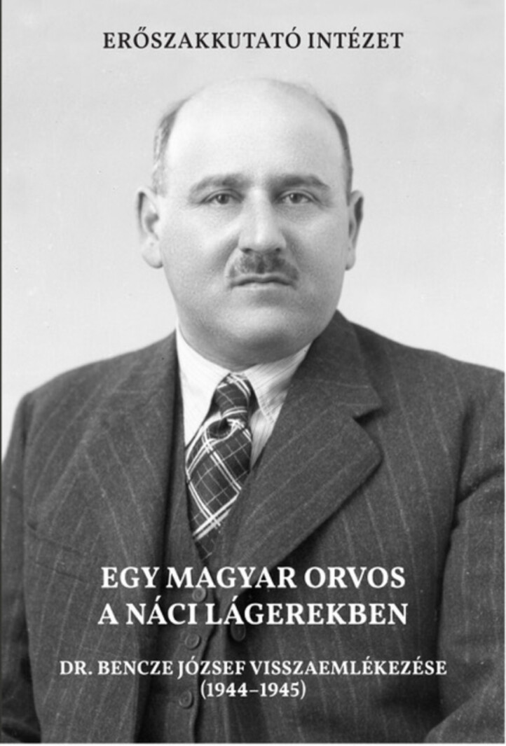 Egy Magyar Orvos A Náci Lágerekben. Dr. Bencze József Visszaemlékezése (194445)