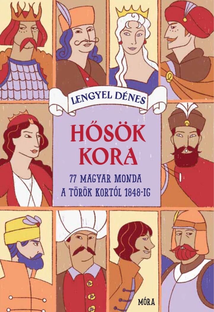Hősök Kora - 77 Magyar Monda A Török Kortól 1848-Ig