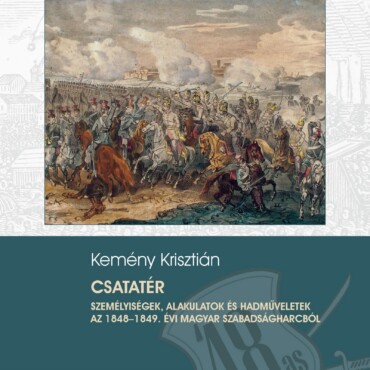 Csatatér - Személyiségek, Alakulatok És Hadműveletek Az 1848-49 Évi..