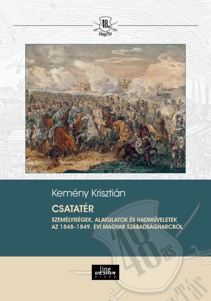 Csatatér - Személyiségek, Alakulatok És Hadműveletek Az 1848-49 Évi..