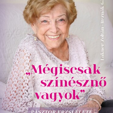 Mégiscsak Színésznő Vagyok - Pásztor Erzsi Élete - Ahogy Ő Meséli