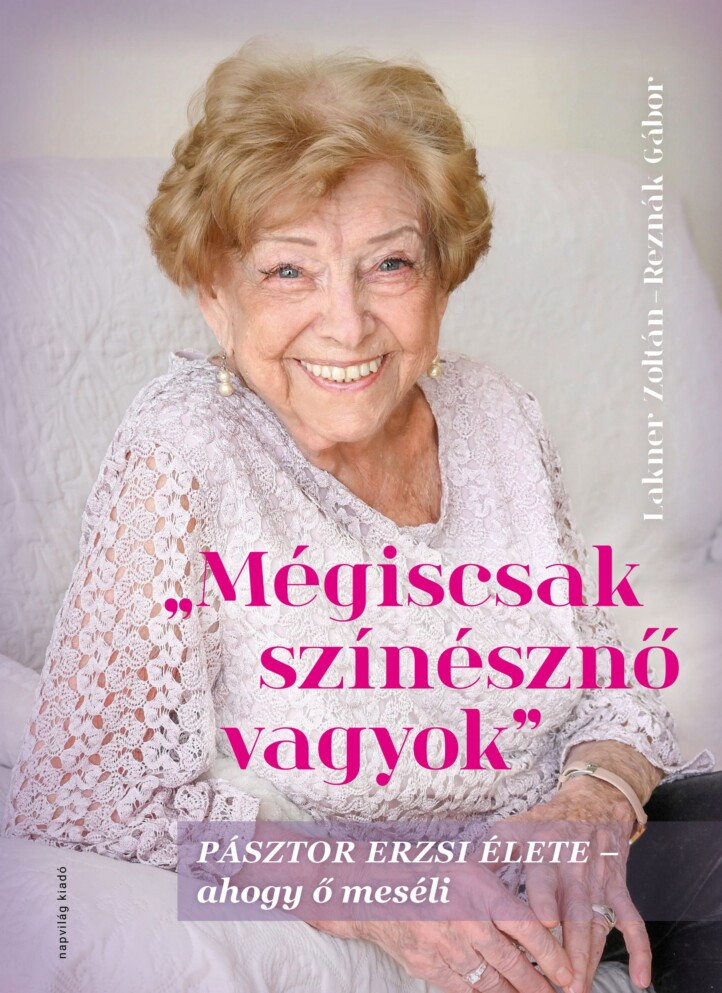 Mégiscsak Színésznő Vagyok - Pásztor Erzsi Élete - Ahogy Ő Meséli