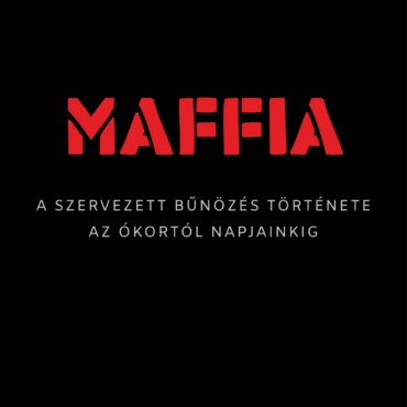 Maffia  A Szervezett Bűnözés Története Az Ókortól Napjainkig