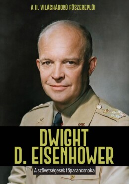 Dwight D. Eisenhower - A Szövetségesek Főparancsnoka