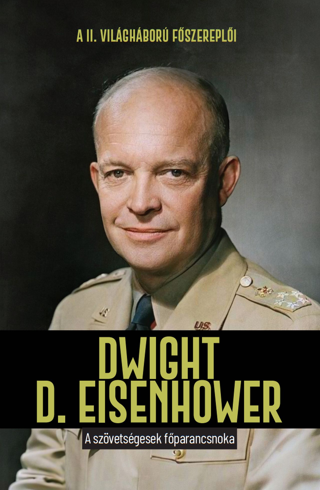 Dwight D. Eisenhower - A Szövetségesek Főparancsnoka