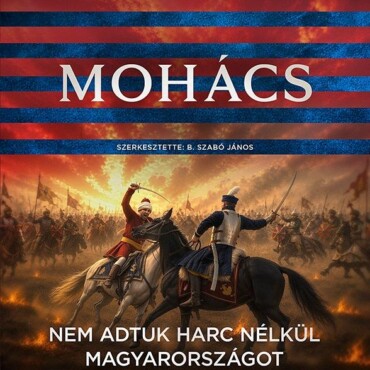 Mohács - Nem Adtuk Harc Nélkül Magyarországot