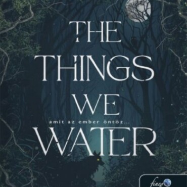 The Things We Water - Amit Az Ember Öntöz...