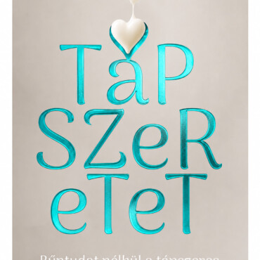 Tápszeretet - Bűntudat Nélkül A Tápszeres Csecsemőtáplálásról