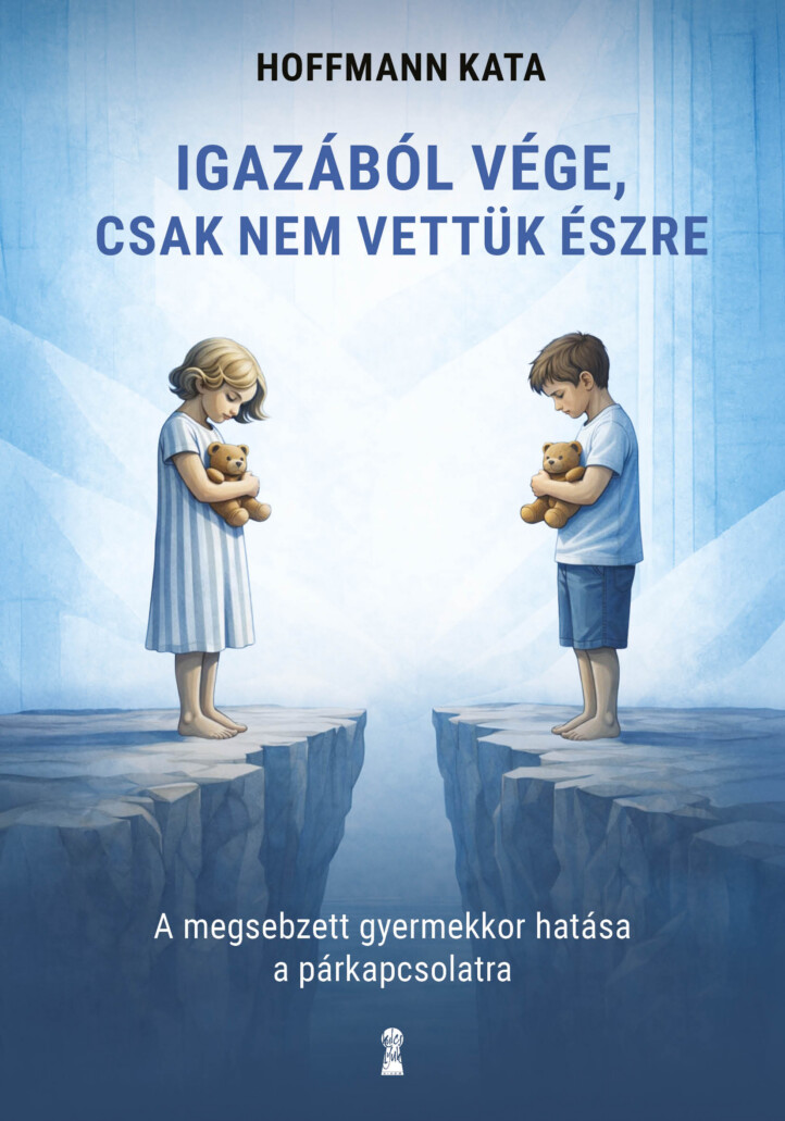 Igazából Vége, Csak Nem Vettük Észre - A Megsebzett Gyermekkor Hatása A Párkapcs