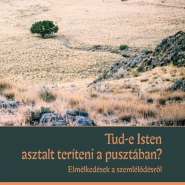 Tud-E Isten Asztalt Teríteni A Pusztában? - Elmélkedések A Szemlélődésről