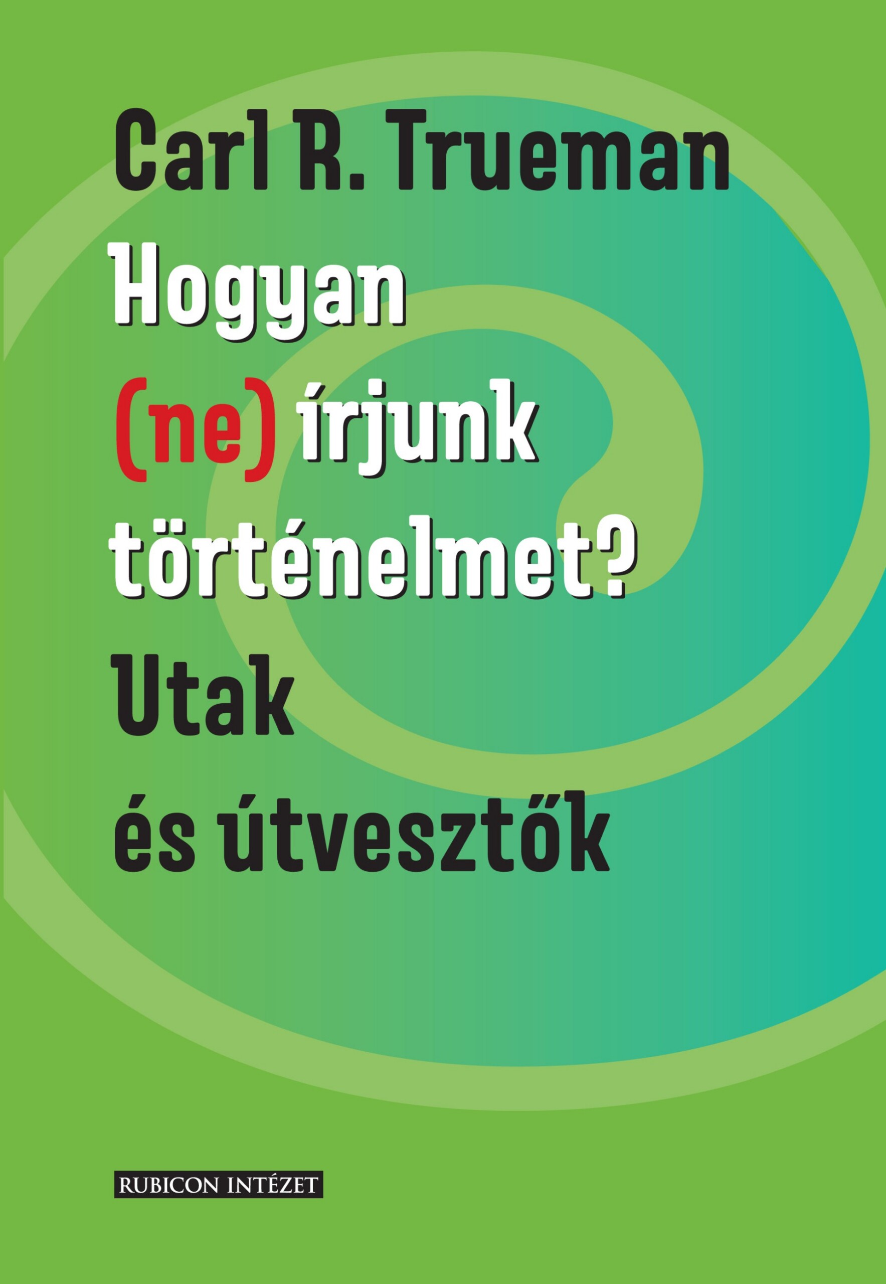 Hogyan (Ne) Írjunk Történelmet? - Utak És Útvesztők