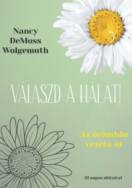 Válaszd A Hálát! - Az Örömhöz Vezető Út - 30 Napos Áhítattal
