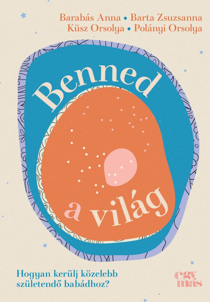 Benned A Világ - Hogyan Kerülj Közelebb Születendő Babádhoz?