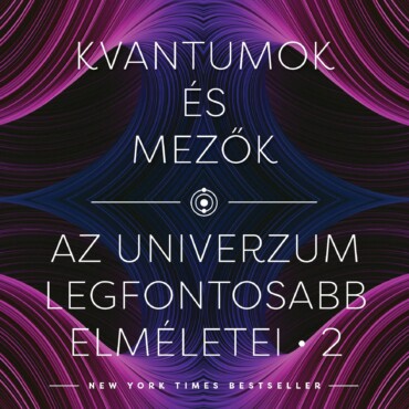 Kvantumok És Mezők - Az Univerzum Legfontosabb Elméletei 2.