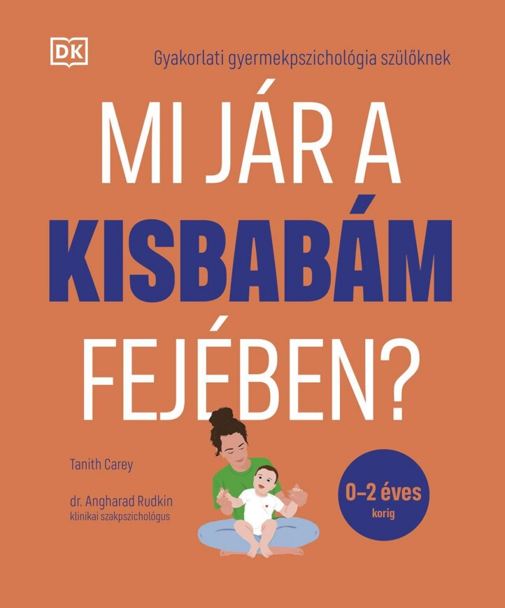 Mi Jár A Kisbabám Fejében? - Gyakorlati Gyermek Pszichológia Szülőknek (0-2 Év)