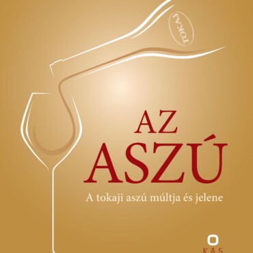 Az Aszú - A Tokaji Aszú Múltja És Jelene