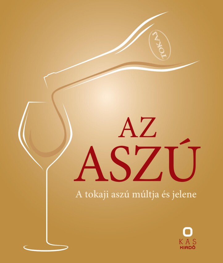 Az Aszú - A Tokaji Aszú Múltja És Jelene