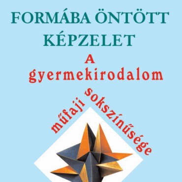 Formába Öntött Képzelet - A Gyermekirodalom Műfaji Sokszínűsége